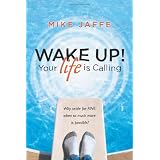 WAKE UP! Your Life Is Calling: Why Settle for "Fine" When So Much More Is Possible?