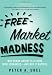 Image of Free Market Madness: Why Human Nature is at Odds with Economics--and Why it Matters