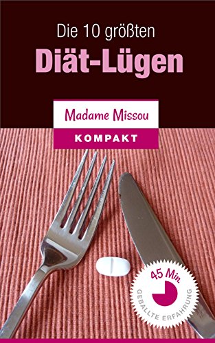 Die 10 größten Diät-Lügen: Was Sie sich beim Abnehmen sparen können (German Edition)