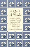 A Quilt of Words: Women's Diaries, Letters and Original Accounts of Life in the Southwest, 1860-1960