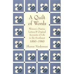 A Quilt of Words: Women's Diaries, Letters and Original Accounts of Life in the Southwest, 1860-1960
