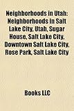 Neighborhoods in Utah: Neighborhoods in Salt Lake City, Utah, Sugar House, Salt Lake City, Downtown Salt Lake City, Rose Park, Salt Lake City-