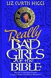 Really Bad Girls of the Bible: More Lessons from Less-Than-Perfect Women