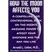 How the Moon Affects You: A Compelling and Controversial Book on the Moon's Awesome...