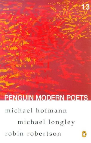 Penguin Modern Poets: Michael Hofmann, Michael Longley, Robin Robertson Bk. 13