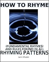 How to Rhyme Vol. 1:(Fundamental Rhymes) and Rules Found in All Rhyming Patterns! How to Rhyme Vol. 1:(Fundamental Rhymes) and Rules Found in All Rhyming Patterns!
