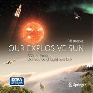Our Explosive Sun: A Visual Feast of Our Source of Light and Life (Kindle Edition)