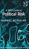 A Short Guide to Political Risk (Short Guides to Business Risk)