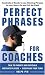 Perfect Phrases for Coaches: Hundreds of Ready-to-use Winning Phrases for any Sport--On and Off the Field