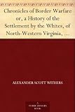 Chronicles of Border Warfare or, a History of the Settlement by the Whites, of North-Western Virginia, and of the Indian Wars and Massacres in that section ... and Massacres in that section of the State