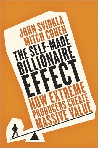 The Self-Made Billionaire Effect: How Extreme Producers Create Massive Value by Sviokla, John, Cohen, Mitch (2015) Paperback