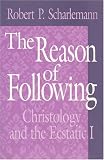 The Reason of Following: Christology and the Ecstatic I (Religion and Postmodernism Series)