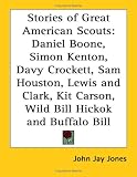  : Stories of Great American Scouts: Daniel Boone, Simon Kenton, Davy Crockett, Sam Houston, Lewis and Clark, Kit Carson, Wild Bill Hickok and Buffalo Bill