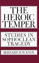 The Heroic Temper: Studies in Sophoclean Tragedy (Sather Classical Lectures)