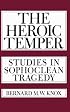 The Heroic Temper: Studies in Sophoclean Tragedy (Sather Classical Lectures)