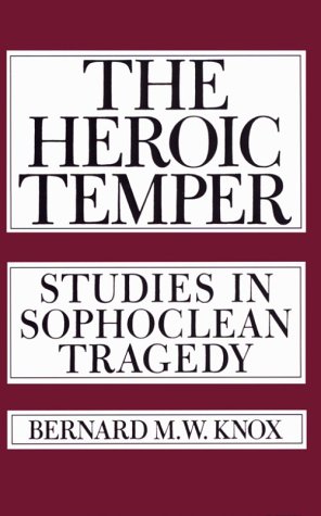 The Heroic Temper: Studies in Sophoclean Tragedy (Sather Classical Lectures)