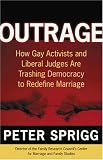 Outrage: How Gay Activists and Liberal Judges Are Trashing Democracy to Redefine Marriage