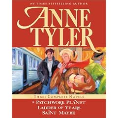 Anne Tyler: Three Complete Novels: A Patchwork Planet * Ladder of Years * Saint Maybe