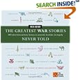 The Greatest War Stories Never Told: 100 Tales from Military History to Astonish, Bewilder, and Stupefy (History... by Rick Beyer