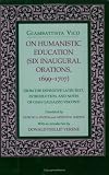 On Humanistic Education (Six Inaugural Orations, 1699-1707 : from the Definitive Latin Text, Introduction, and Notes of Gian Galeazzo Visconti) On Humanistic Education (Six Inaugural Orations, 1699-1707 : from the Definitive Latin Text, Introduction, and Notes of Gian Galeazzo Visconti)