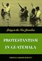 Protestantism in Guatemala: Living in the New Jerusalem