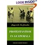 Protestantism In Guatemala: Living in the New Jerusalem