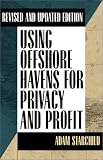 Using Offshore Havens for Privacy & Profit: Revised and Updated Edition