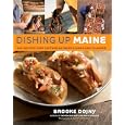 Dishing Up Maine: 165 Recipes That Capture Authentic Down East Flavors
