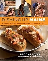 Dishing Up Maine: 165 Recipes That Capture Authentic Down East Flavors