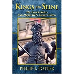 Kings of the Seine: The French Rulers from Pippin III to Jacques Chirac