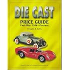 The Die Cast Price Guide: Post War : 1946 to Present by Douglas R. Kelly