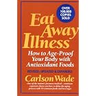Eat Away Illness: How to Age-Proof Your Body With Antioxidant Foods by Carlson Wade