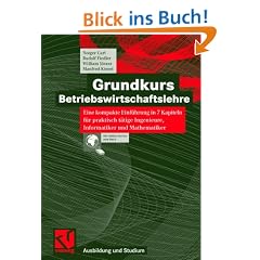 Grundkurs Betriebswirtschaftslehre: Eine kompakte Einf�hrung in 7 Kapiteln f�r praktisch t�tige Ingenieure, Informatiker und Mathematiker