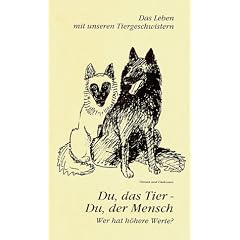 Du, das Tier - Du, der Mensch. Wer hat h�here Werte?