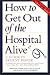 How to Get Out of the Hospital Alive: A Guide to Patient Power