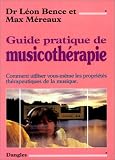 Livres Musicoth�rapie - Guide pratique de musicoth�rapie : Comment utiliser vous-m�me les propri�t�s th�rapeutiques de la musique