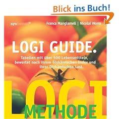 LOGI-Guide: Tabellen mit �ber 500 Lebensmitteln bewertet nach ihren Glyk�mischen Index und ihrer Glyk�mischen Last