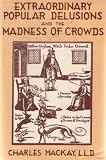 Extraordinary Popular Delusions & the Madness of Crowds