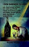 From Darkness to Light: An Inspiring Story of One Man's 25 Year Struggle and Victory over Drug and Alcohol Addiction