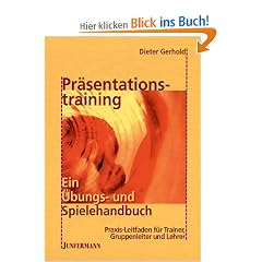 Pr�sentationstraining: ein �bungs- und Spielehandbuch: Praxis-Leitfaden f�r Trainer, Lehrer und Gruppenleiter