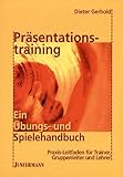 Präsentationstraining: ein Übungs- und Spielehandbuch: Praxis-Leitfaden für Trainer, Lehrer und Gruppenleiter