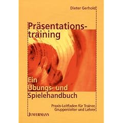 Pr�sentationstraining: ein �bungs- und Spielehandbuch: Praxis-Leitfaden f�r Trainer, Lehrer und Gruppenleiter