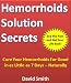 Hemorrhoids Solution: Natural Hemorrhoids Cure in as Little as 7 Days Without Drugs or Surgery