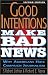 Good Intentions Make Bad News: Why Americans Hate Campaign Journalism, Revised Edition