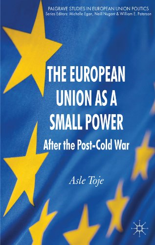 The European Union as a Small Power: After the Post-Cold War (Palgrave Studies in European Union Politics)