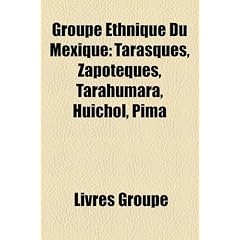 Groupe Ethnique Du Mexique: Tarasques, Zapoteques, Tarahumara, Huichol, Pima