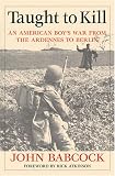 Taught to Kill: An American Boys War from the Ardennes to Berlin