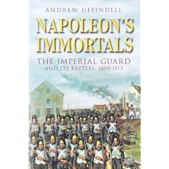 Napoleon's Immortals: The Imperial Guard and It's Battles, 1805-1815