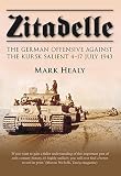 Zitadelle : the German offensive against the Kursk Salient 4-17 July 1943