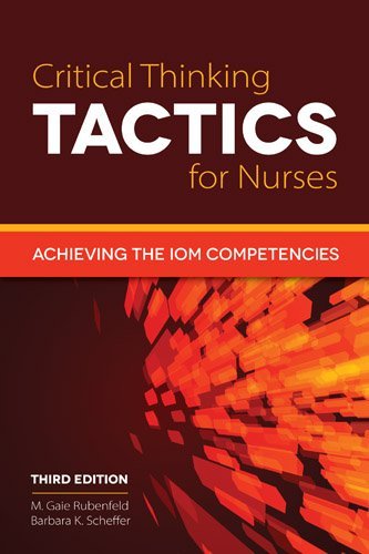 By M. Gaie Rubenfeld Critical Thinking TACTICS For Nurses: Achieving the IOM Competencies (3rd Edition)
